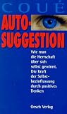 Produkt-Bild: Autosuggestion - Wie man die Herrschaft &uuml;ber sich selbst gewinnt. Die Kraft der Selbstbeeinflussung durch positives Denken