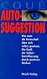 Autosuggestion - Wie man die Herrschaft �ber sich selbst gewinnt. Die Kraft der Selbstbeeinflussung durch positives Denken