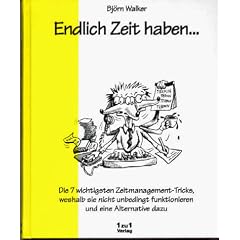 Endlich Zeit haben... - Die 7 wichtigsten Zeitmanagement-Tricks, weshalb sie nicht unbedingt funktionieren und eine Alternative dazu