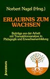 Erlaubnis zum Wachsen. Beitr�ge aus der Arbeit mit Transaktionsanalyse in P�dagogik und Erwachsenenbildung