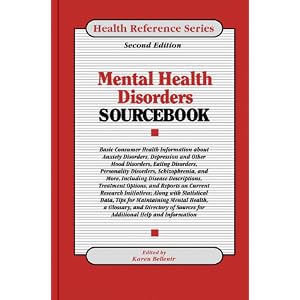 Mental Health Disorders Sourcebook: Basic Consumer Health Information About Anxiety Disrders, Depression and Other Mood Disorders, Eating Disorders, Personality ... Schizophrenia (Health Reference Series)