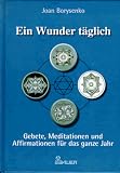Ein Wunder taeglich. Gebete, Meditationen und Affirmationen fuer das ganze Jahr.