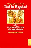 Tod in Bagdad oder Leben und Sterben des al- Halladsch - Ein phantastischer Roman aus dem realen Orient - Wolfgang G. Lerch