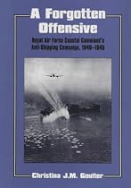 A Forgotten Offensive: Royal Air Force Coastal Command's Anti-shipping Campaign, 1940-45 (Studies in Air Power)
