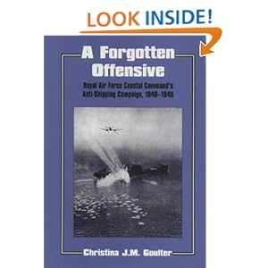 A Forgotten Offensive: Royal Air Force Coastal Command's Anti-Shipping Campaign 1940-1945 (Studies in Air Power) Christina J. M. Goulter