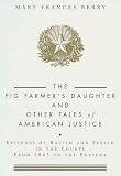 Pig Farmers Daughter and Other Tales of American Justice, The: Episodes of Racism and Sexism in the Courts from 1865 to the Present