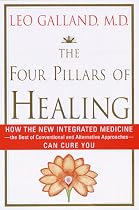 The Four Pillars of Healing: How the New Integrated Medicine- -the Best of Conventional and Alternative Approaches- - Can Cure You