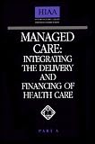 Managed Care: Integrating the Delivery and Financing of Health Care, Part A