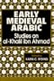 Early Medieval Arabic: Studies on Al-Khalil ibn Ahmad (Arabic Language Linguistics History of Science)