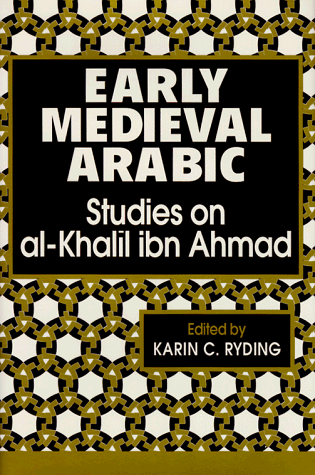 Early Medieval Arabic: Studies on Al-Khalil Ibn Ahmad (Arabic Language Linguistics History of Science)
