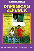 Dominican Republic In Focus: A Guide to the People, Politics and Culture (In Focus Guides)