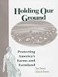 Holding Our Ground: Protecting America's Farms And Farmland