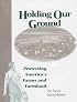 Holding Our Ground: Protecting America's Farms And Farmland