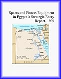 Sports and Fitness Equipment in Egypt: A Strategic Entry Report, 1999 (Strategic Planning Series)