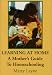 Learning At Home: A Mother's Guide To Homeschooling by Marty Layne