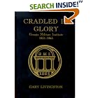 Click here to buy Cradled in Glory, Georgia Military Institute, 1851-1865 by Gary Livingston.
