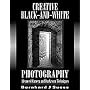 Creative Black-and-White Photography: Advanced Camera and Darkroom Techniques