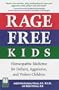 Rage-Free Kids: Homeopathic Medicine for Defiant, Aggressive, and Violent Children
