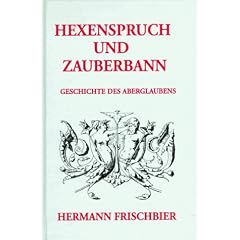 Hexenspruch und Zauberbann. Ein Beitrag zur Geschichte des Aberglaubens