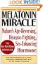 MELATONIN MIRACLE: Nature's Age-Reversing, Sex-Enhancing, Disease-Fighting Hormone