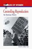 Controlling Reproduction: An American History (Worlds of Women)