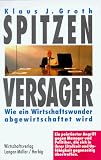 Die Spitzenversager - Wie ein Wirtschaftswunder abgewirtschaftet wird - Klaus J. Groth