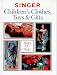 Singer Children's Clothes, Toys & Gifts Step-By-Step
