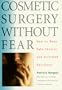 Cosmetic Surgery Without Fear : How to Make Safe Choices and Informed Decisions