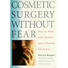 Cosmetic Surgery Without Fear : How to Make Safe Choices and Informed Decisions by Cosmetic Surgery Consultants - Patricia A. Burgess