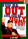 You're Out and You're Ugly Too!: Confessions of an Umpire With Attitude
