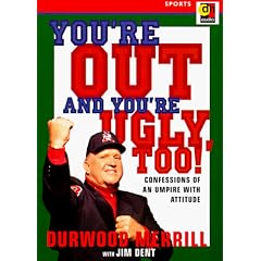 You're Out and You're Ugly Too!: Confessions of an Umpire With Attitude