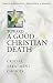 Image of Toward a Good Christian Death: Crucial Treatment Choices