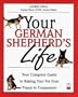 Your German Shepherd's Life: Your Complete Guide to Raising Your Pet from Puppy to Companion