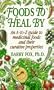Foods To Heal By: An A-to-Z Guide To Medicinal Foods And Their Curative Properties