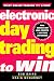 Electronic Day Trading to Win (Wiley Online Trading for a Living)