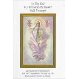 In the End My Immaculate Heart Will Triumph: Consecration Preparation for the Triumphant Victory of the Immaculate Heart of Mary