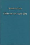 China and the Asian Seas: Trade, Travel, and Visions of the Other (1400-1750) (Collected Studies, 638)