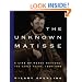 The Unknown Matisse: A Life of Henri Matisse: The Early Years, 1869-1908