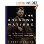 The Unknown Matisse: A Life of Henri Matisse: The Early Years, 1869-1908