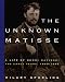 The Unknown Matisse: A Life of Henri Matisse: The Early Years, 1869-1908 (Unknown Matisse)
