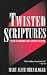 TWISTED SCRIPTURES- REVISED EDITION