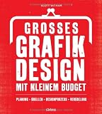 Gro&szlig;es Grafikdesign mit kleinem Budget: Planung, Quellen, Designprozess, Veredelung - Scott Witham