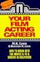 Your Film Acting Career: How to Break Into the Movies & TV & Survive Hollywood