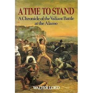 Time To Stand: A Chronology of the Valiant Battle at the Alamo Walter Lord