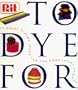 To Dye For: The RIT Book of Creative Dying Projects