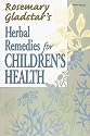 Herbal Remedies for Children's Health (Rosemary Gladstar's Herbal Remedies)