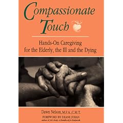 Compassionate Touch: Hands-on Caregiving for the Elderly, the Ill and the Dying