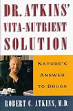 Dr. Atkins' Vita-Nutrient Solution: Nature's Answer to Drugs Robert C. Atkins