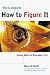 The Complete How To Figure It: Using Math in Everyday Life
