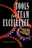 Tools for Team Excellence: Getting Your Team into High Gear and Keeping it There
